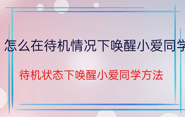 怎么在待机情况下唤醒小爱同学 待机状态下唤醒小爱同学方法